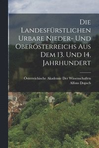 bokomslag Die Landesfrstlichen Urbare Nieder- Und Obersterreichs Aus Dem 13. Und 14. Jahrhundert