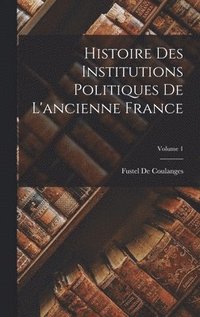 bokomslag Histoire Des Institutions Politiques De L'ancienne France; Volume 1