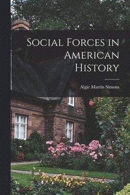 Algie Martin Simons - Social Forces in American History, Häftad
