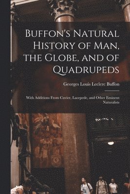 Buffon's Natural History of Man, the Globe, and of Quadrupeds 1