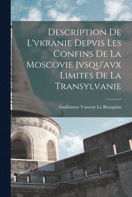 bokomslag Description De L'vkranie Depvis Les Confins De La Moscovie Jvsqu'avx Limites De La Transylvanie