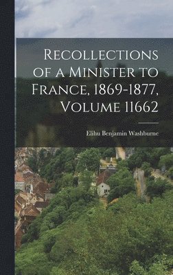 Recollections of a Minister to France, 1869-1877, Volume 11662 1