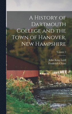 bokomslag A History of Dartmouth College and the Town of Hanover, New Hampshire; Volume 1