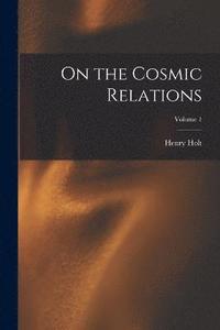 bokomslag On the Cosmic Relations; Volume 1