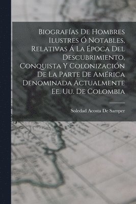 bokomslag Biografas De Hombres Ilustres  Notables, Relativas  La poca Del Descubrimiento, Conquista Y Colonizacin De La Parte De Amrica Denominada Actualmente Ee. Uu. De Colombia