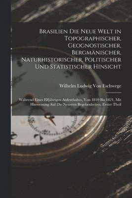Wilhelm Ludwig Von Eschwege - Brasilien Die Neue Welt in Topographischer, Geognostischer, Bergmänischer, Naturhistorischer, Politischer Und Statistischer Hinsicht, Häftad