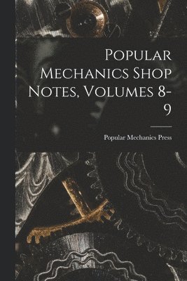 bokomslag Popular Mechanics Shop Notes, Volumes 8-9