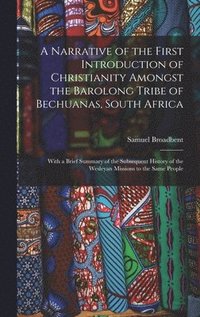 bokomslag A Narrative of the First Introduction of Christianity Amongst the Barolong Tribe of Bechuanas, South Africa