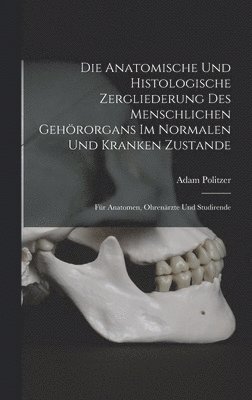 bokomslag Anatomische Und Histologische Zergliederung Des Menschlichen Gehörorgans Im Normalen Und Kranken Zustande