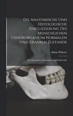bokomslag Die Anatomische Und Histologische Zergliederung Des Menschlichen Gehrorgans Im Normalen Und Kranken Zustande