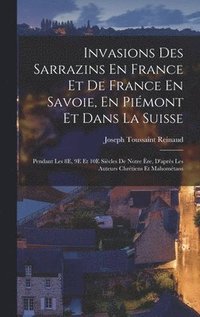 bokomslag Invasions Des Sarrazins En France Et De France En Savoie, En Pimont Et Dans La Suisse