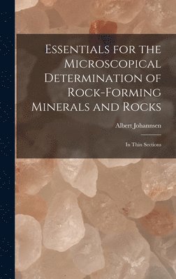 Albert Johannsen - Essentials for the Microscopical Determination of Rock-Forming Minerals and Rocks, Inbunden