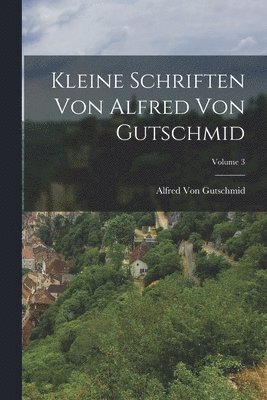 bokomslag Kleine Schriften Von Alfred Von Gutschmid; Volume 3