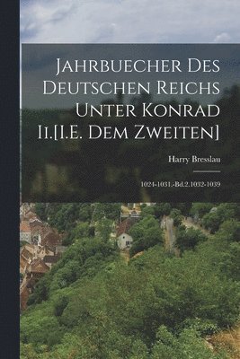 Jahrbuecher Des Deutschen Reichs Unter Konrad Ii.[I.E. Dem Zweiten] 1