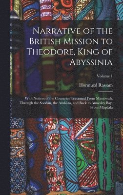 bokomslag Narrative of the British Mission to Theodore, King of Abyssinia: With Notices of the Countries Traversed From Massowah, Through the Soodân, the Amhâra