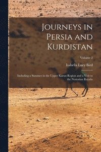 bokomslag Journeys in Persia and Kurdistan: Including a Summer in the Upper Karun Region and a Visit to the Nestorian Rayahs; Volume 2