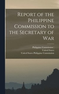 bokomslag Report of the Philippine Commission to the Secretary of War