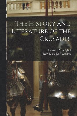 Heinrich Von Sybel, Lady Lucie Duff Gordon - History and Literature of the Crusades, Häftad