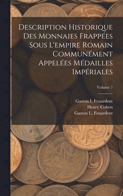 Henry Cohen, Gaston I Feuardent, Gaston L Feuardent - Description Historique Des Monnaies Frappées Sous L'empire Romain Communément Appelées Médailles Impériales; Volume 7, Inbunden