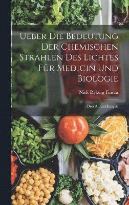 Ueber Die Bedeutung Der Chemischen Strahlen Des Lichtes Für Medicin Und Biologie
