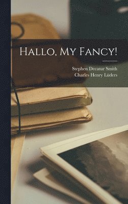 Charles Henry Lüders, Stephen Decatur Smith - Hallo, My Fancy!, Inbunden