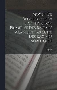 bokomslag Moyen De Rechercher La Signification Primitive Des Racines Arabes Et Par Suite Des Racines Smitiques