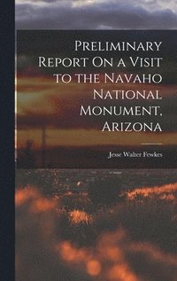 bokomslag Preliminary Report On a Visit to the Navaho National Monument, Arizona