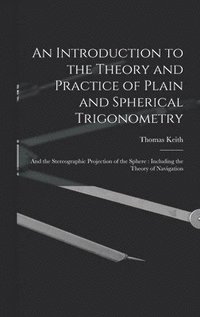 bokomslag An Introduction to the Theory and Practice of Plain and Spherical Trigonometry