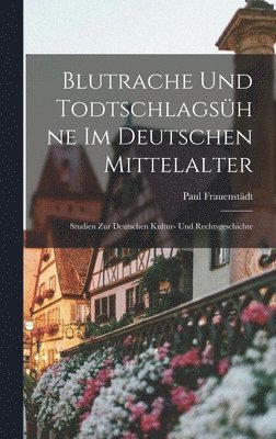 Blutrache und Todtschlagsühne im Deutschen Mittelalter