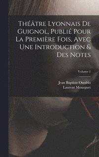 bokomslag Thtre Lyonnais De Guignol, Publi Pour La Premire Fois, Avec Une Introduction & Des Notes; Volume 1