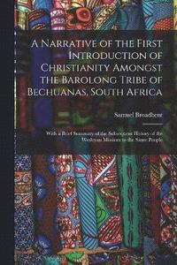 bokomslag A Narrative of the First Introduction of Christianity Amongst the Barolong Tribe of Bechuanas, South Africa