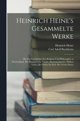 Heinrich Heine's Gesammelte Werke: Bd. Zur Geschichte Der Religion Und Philosophie in Deutschland. Die Romantische Schule. Elementargeister. Doktor Fa 1