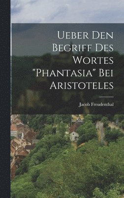 Ueber Den Begriff Des Wortes &quot;Phantasia&quot; Bei Aristoteles 1