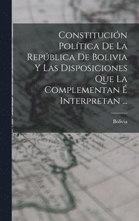 bokomslag Constitucin Poltica De La Repblica De Bolivia Y Las Disposiciones Que La Complementan  Interpretan ...