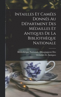 Bibliothèque Nationale (France) Dépar - Intailles Et Camées Donnés Au Départment Des Médailles Et Antiques De La Bibliothèque Nationale, Inbunden