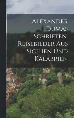 Alexander Dumas Schriften. Reisebilder aus Sicilien und Kalabrien 1