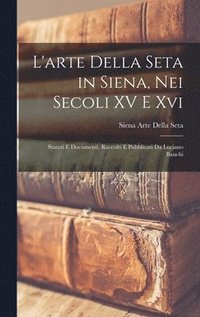 bokomslag L'arte Della Seta in Siena, Nei Secoli XV E Xvi