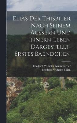 bokomslag Elias Der Thisbiter Nach Seinem ussern Und Innern Leben Dargestellt, Erstes Baendchen