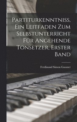 bokomslag Partiturkenntniss, Ein Leitfaden Zum Selbstunterricht Fr Angehende Tonsetzer, Erster Band