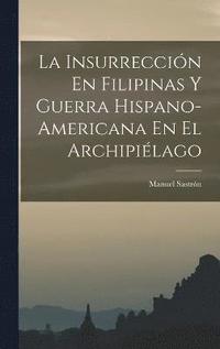 bokomslag La Insurreccin En Filipinas Y Guerra Hispano-Americana En El Archipilago