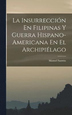 bokomslag La Insurreccin En Filipinas Y Guerra Hispano-Americana En El Archipilago