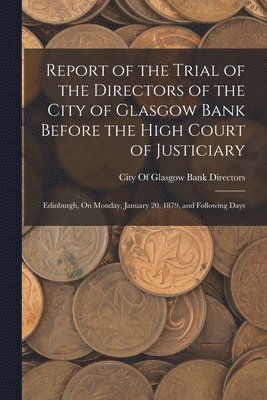 Report of the Trial of the Directors of the City of Glasgow Bank Before the High Court of Justiciary 1