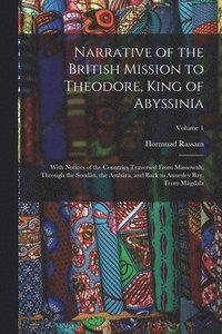 bokomslag Narrative of the British Mission to Theodore, King of Abyssinia: With Notices of the Countries Traversed From Massowah, Through the Soodân, the Amhâra