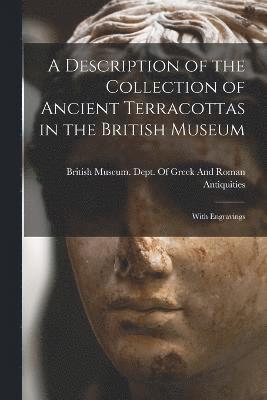 A Description of the Collection of Ancient Terracottas in the British Museum 1