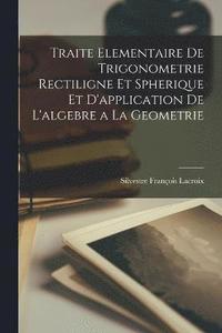 bokomslag Traite Elementaire De Trigonometrie Rectiligne Et Spherique Et D'application De L'algebre a La Geometrie