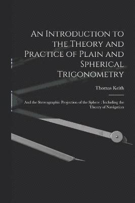 bokomslag An Introduction to the Theory and Practice of Plain and Spherical Trigonometry