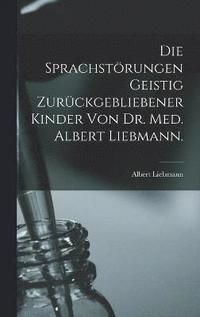 bokomslag Die sprachstrungen Geistig zurckgebliebener Kinder von Dr. Med. Albert Liebmann.