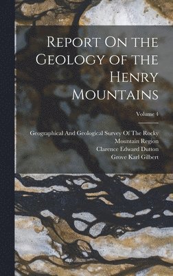 Report On the Geology of the Henry Mountains; Volume 4 1