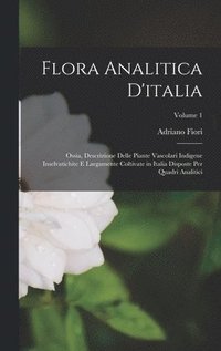 bokomslag Flora Analitica D'italia; Ossia, Descrizione Delle Piante Vascolari Indigene Inselvatichite E Largamente Coltivate in Italia Disposte Per Quadri Analitici; Volume 1