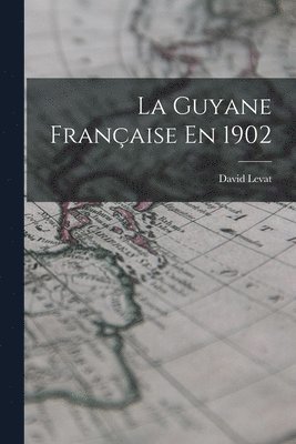 La Guyane Franaise En 1902 1